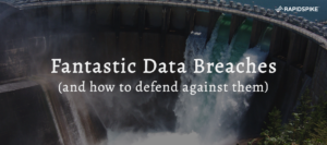 Fantastic Data Breaches (and how to defend against them)