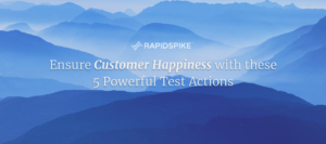 Ensure Customer Happiness with these 5 Powerful Test Actions