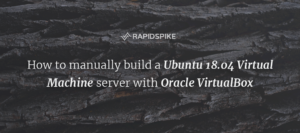 How to manually build a Ubuntu 18.04 Virtual Machine server with Oracle VirtualBox