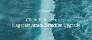 Client Side Security: Magecart Attack Detection Upgrade