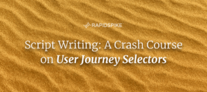 Script Writing: A Crash Course on User Journey Selectors