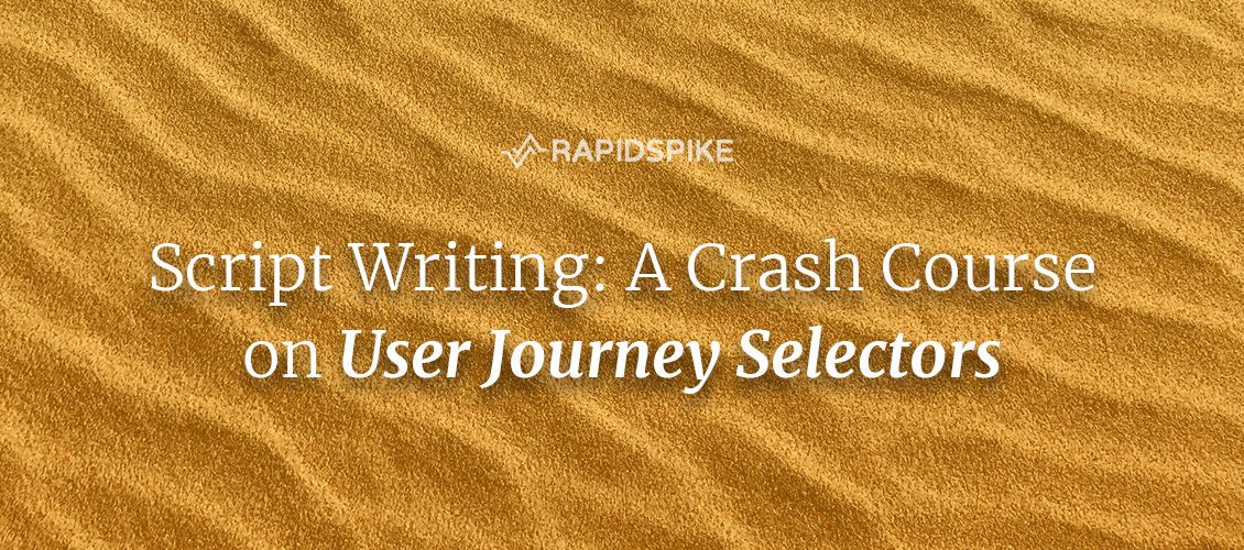 Script Writing: A Crash Course on User Journey Selectors