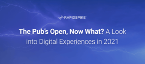 The Pub’s Open, Now What? A Look into Digital Experiences in 2021