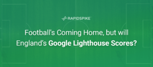 Football's Coming Home, but will England’s Google Lighthouse Scores?