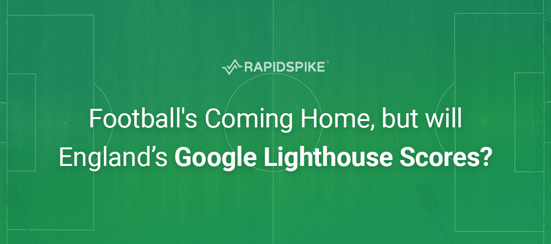 Football's Coming Home, but will England’s Google Lighthouse Scores?