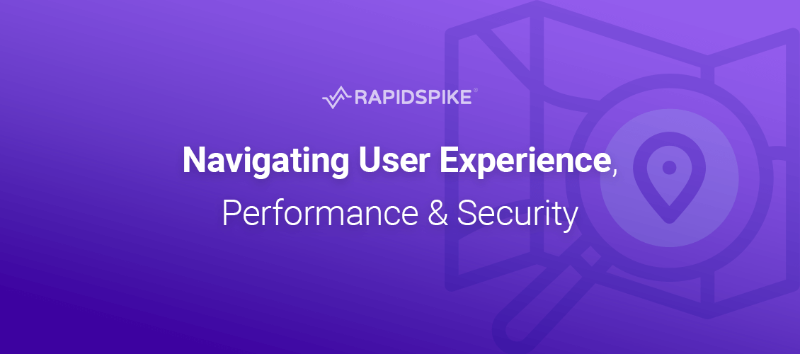 Navigating User Experience, Performance & Security