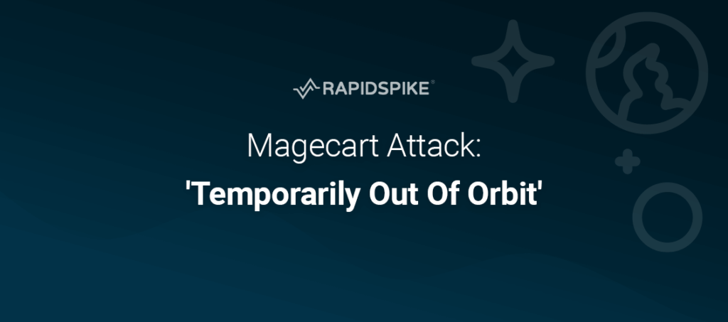 Magecart Attack- 'Temporarily Out Of Orbit'